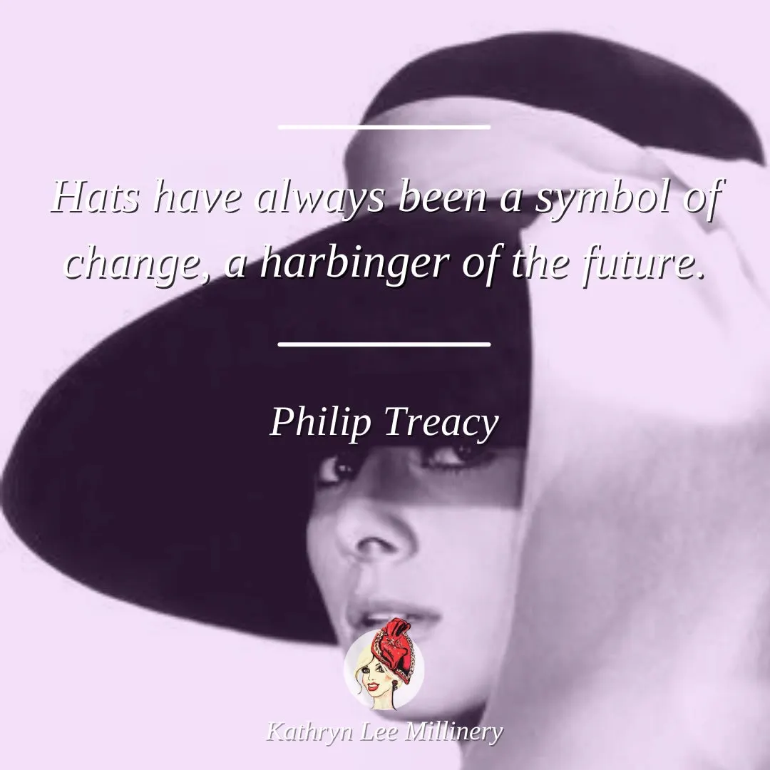 Millinery quote by Philip Treacy on change - Kathryn Lee Millinery