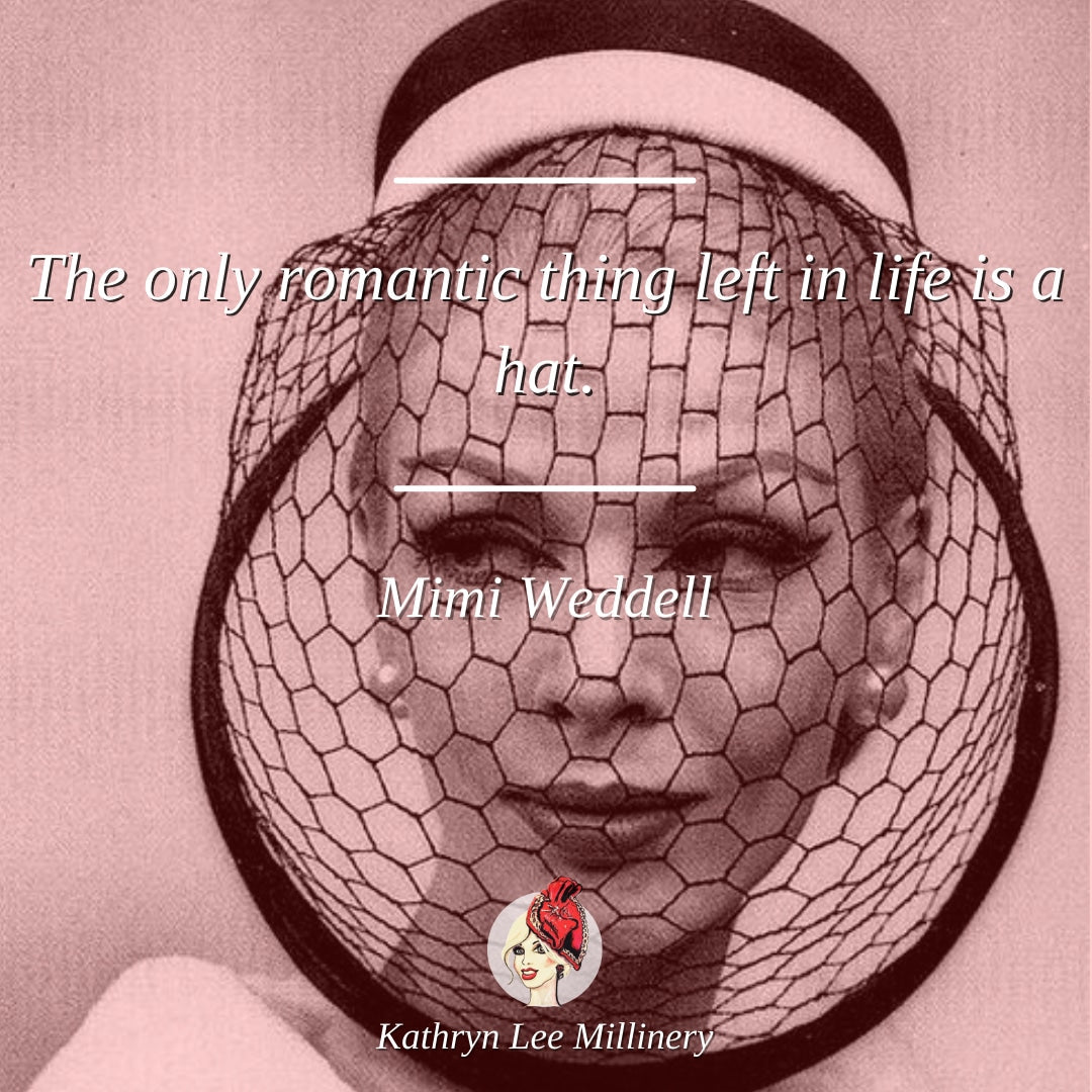 "The only romantic thing left in life is a hat." - Mimi Weddell | Kathryn Lee Millinery