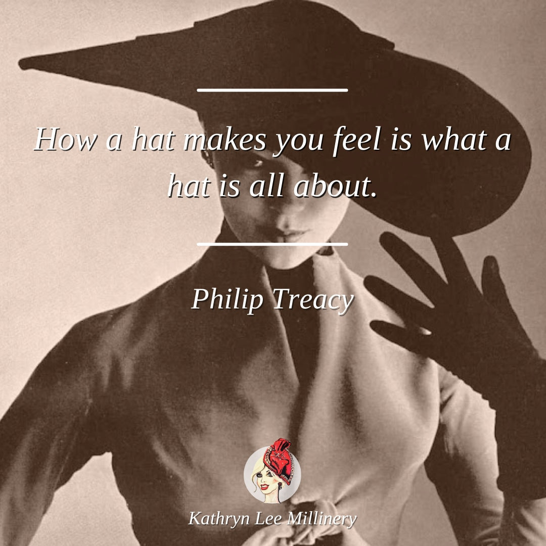 "How a hat makes you feel is what a hat is all about." - Philip Treacy | Kathryn Lee Millinery
