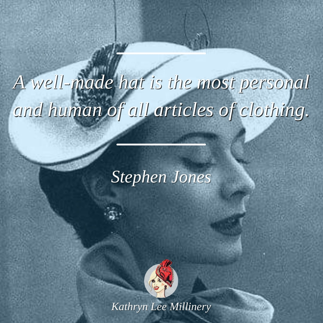 "A well-made hat is the most personal and human of all articles of clothing." - Stephen Jones | Kathryn Lee Millinery