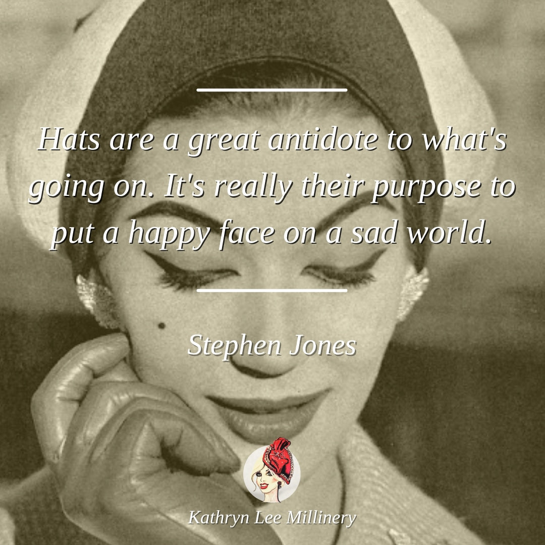 "Hats are a great antidote to what's going on. It's really their purpose to put a happy face on a ..." - Stephen Jones | Kathryn Lee Millinery